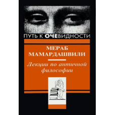 Шлях до очевидності. Лекції з античної філософії (Мамардашвілі М.)