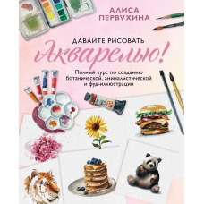 Давайте малювати аквареллю! Повний курс зі створення ботанічної, анімалістичної та фуд-ілюстрації