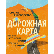 Дорожня карта. Сміливе керівництво для тих, хто хоче знайти свій шлях у житті