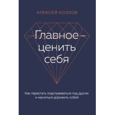 Головне - цінувати себе. Як перестати підлаштовуватися під інших і навчитися дорожити собою