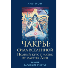 Чакри. Сила Всесвіту: Повний курс практик від майстра Дзен