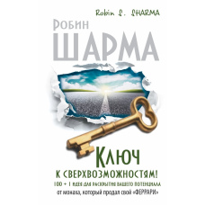 Ключ до надможливостей. 100+1 ідея для розкриття вашого потенціалу від монаха, що продав свій «Феррарі