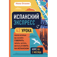 Іспанська експрес. 42 уроки, після яких ви почнете говорити, читати, жартувати, мріяти і жити іспанською