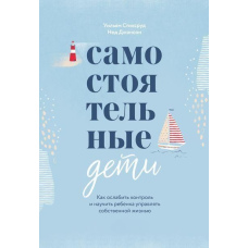 Самостійні діти. Як послабити контроль і навчити дитину керувати власним життям