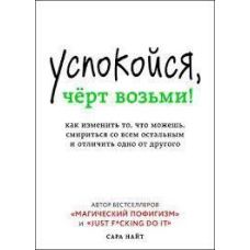Заспокойся, чорт забирай! Як змінити те, що можеш, змиритися з усім іншим і відрізнити одне від
