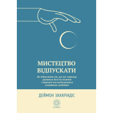 Мистецтво відпускати. Як відпустити те, що вас стримує, рухатися далі по життю і нарешті насолоджуватися емоційною свободою