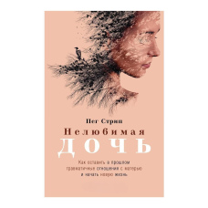 Нелюба донька. Як залишити в минулому травматичні стосунки з матір'ю і почати нове життя