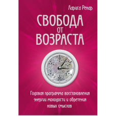 Свобода від віку. Річна програма відновлення енергії молодості та набуття нових смислів