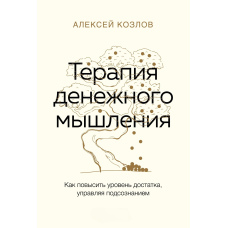 Терапія грошового мислення. Як підвищити рівень достатку, керуючи підсвідомістю
