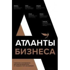 Атланти бізнесу. Стратегії та інструменти досягнення результату від лідерів і топ-менеджерів