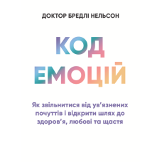 Код емоцій: як звільнитися від ув’язнених почуттів і відкрити шлях до здоров’я, любові та щастя
