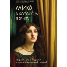 Міф, у якому я живу. Як розпізнати свій архетип і переписати життєвий сценарій