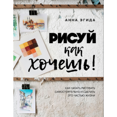 Рисуй, як бажаєш! Як почати малювати самостійно та зробити це частиною свого життя