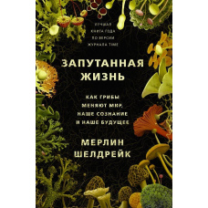Заплутане життя. Як гриби змінюють світ, нашу свідомість і наше майбутнє