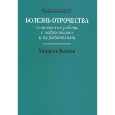 Хвороба отроцтва. Клінічна робота з підлітками та їхніми батьками