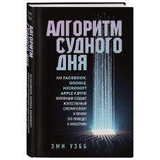 Алгоритм судного дня. Як Facebook, Google, Microsoft, Apple та інші корпорації створюють штучний суперінтелект і чому це призведе до катастрофи