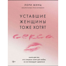 Втомлені жінки теж хочуть сексу. Книжка для тих, хто занадто зайнятий для кохання, але не планує здаватися