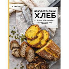 Безглютеновий хліб. Ідеальні рецепти для тих, хто піклується про своє здоров'я.