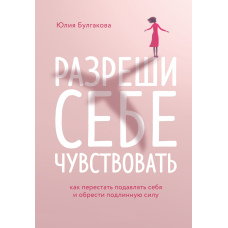 Дозволь собі відчувати. Як перестати пригнічувати себе і знайти справжню силу