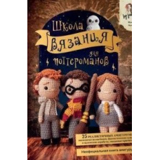 Школа в'язання для поттероманів. Неофіційна книга амігурумі за мотивами всесвіту Гаррі Поттера