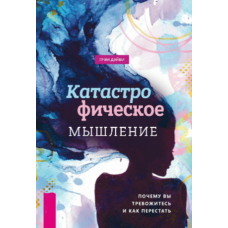 Як відпустити тривогу. Подолання катастрофічного мислення