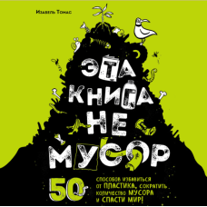 Ця книга не сміття. 50 способів позбутися пластику, скоротити кількість сміття і врятувати світ!