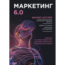 Маркетинг 6.0. Майбутнє за імерсивністю, злиттям цифрового та фізичного світів