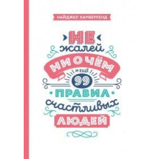 Не шкодуй ні про що. І ще 99 правил щасливих людей