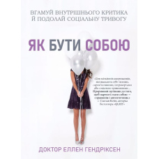 Як бути собою. Вгамуй внутрішнього критика й подолай соціальну тривогу