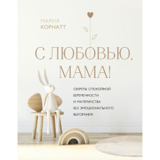 З любов'ю, мамо! Секрети спокійної вагітності та материнства без емоційного вигорання