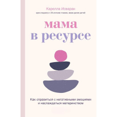 Мама в ресурсі. Як впоратися з негативними емоціями та насолоджуватися материнством