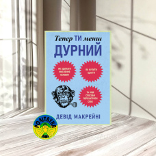 Девід Макрейні Тепер ти менш дурний. Як здолати мислення натовпу, купити щастя та інші способи перехитрити себе