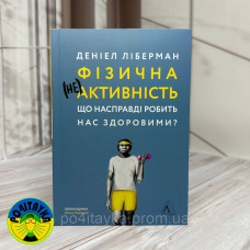 Деніел Ліберман Фізична (не)активність. Що насправді робить нас здоровими?
